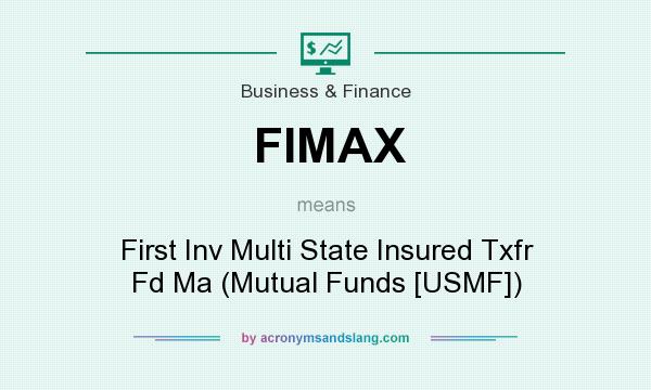 What does FIMAX mean? It stands for First Inv Multi State Insured Txfr Fd Ma (Mutual Funds [USMF])