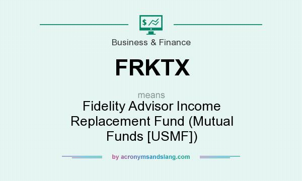 What does FRKTX mean? It stands for Fidelity Advisor Income Replacement Fund (Mutual Funds [USMF])
