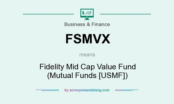 What does FSMVX mean? It stands for Fidelity Mid Cap Value Fund (Mutual Funds [USMF])