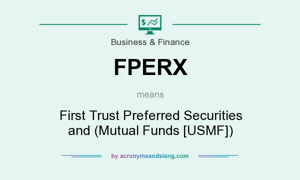 What does FPERX mean? It stands for First Trust Preferred Securities and (Mutual Funds [USMF])