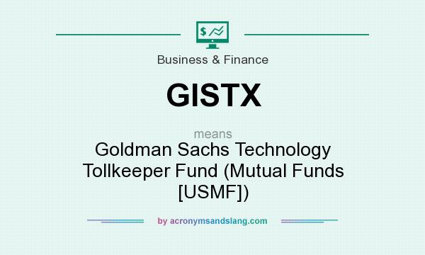 What does GISTX mean? It stands for Goldman Sachs Technology Tollkeeper Fund (Mutual Funds [USMF])