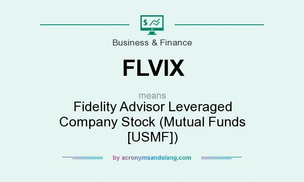 What does FLVIX mean? It stands for Fidelity Advisor Leveraged Company Stock (Mutual Funds [USMF])