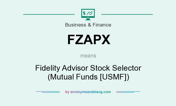 What does FZAPX mean? It stands for Fidelity Advisor Stock Selector (Mutual Funds [USMF])