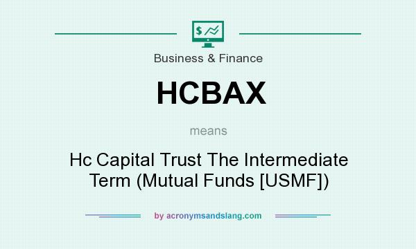What does HCBAX mean? It stands for Hc Capital Trust The Intermediate Term (Mutual Funds [USMF])