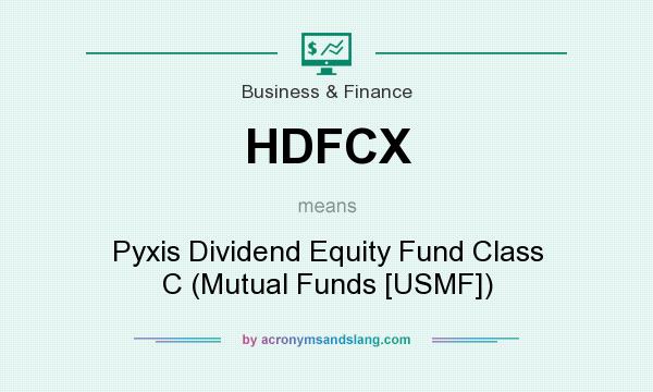 What does HDFCX mean? It stands for Pyxis Dividend Equity Fund Class C (Mutual Funds [USMF])