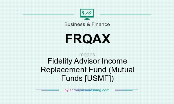 What does FRQAX mean? It stands for Fidelity Advisor Income Replacement Fund (Mutual Funds [USMF])