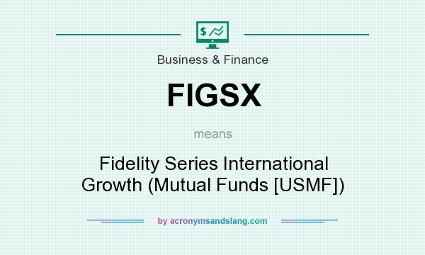 What does FIGSX mean? It stands for Fidelity Series International Growth (Mutual Funds [USMF])