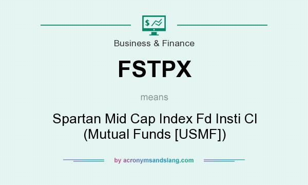 What does FSTPX mean? It stands for Spartan Mid Cap Index Fd Insti Cl (Mutual Funds [USMF])