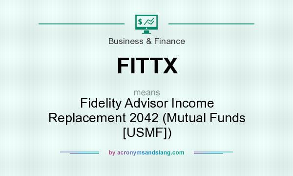 What does FITTX mean? It stands for Fidelity Advisor Income Replacement 2042 (Mutual Funds [USMF])