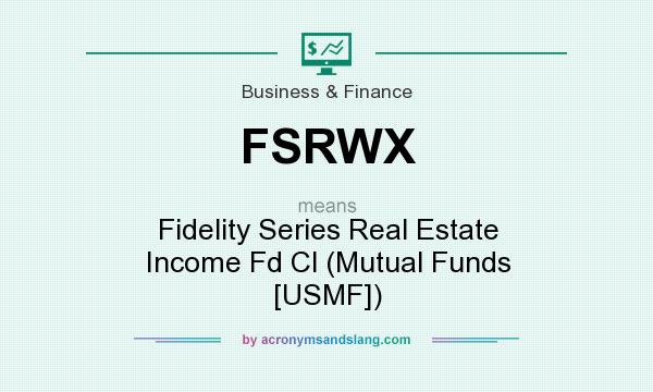 What does FSRWX mean? It stands for Fidelity Series Real Estate Income Fd Cl (Mutual Funds [USMF])