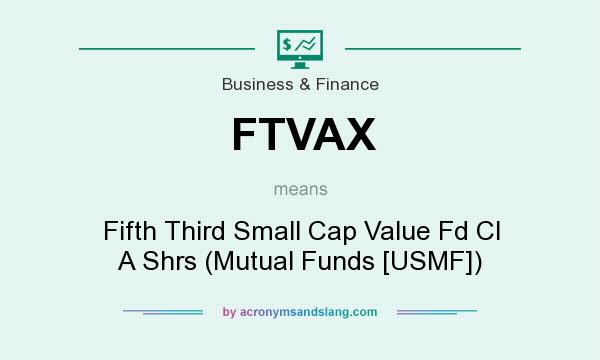 What does FTVAX mean? It stands for Fifth Third Small Cap Value Fd Cl A Shrs (Mutual Funds [USMF])