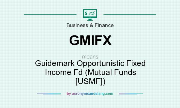What does GMIFX mean? It stands for Guidemark Opportunistic Fixed Income Fd (Mutual Funds [USMF])