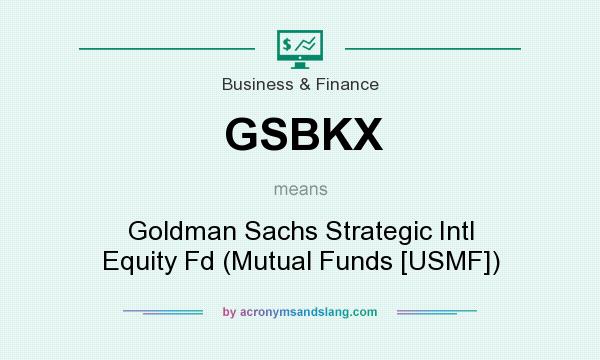 What does GSBKX mean? It stands for Goldman Sachs Strategic Intl Equity Fd (Mutual Funds [USMF])