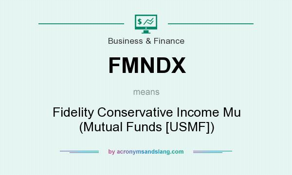 What does FMNDX mean? It stands for Fidelity Conservative Income Mu (Mutual Funds [USMF])