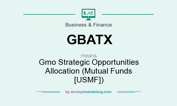 What does GBATX mean? It stands for Gmo Strategic Opportunities Allocation (Mutual Funds [USMF])