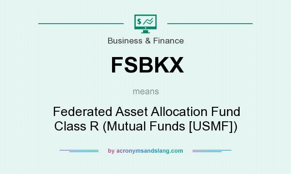 What does FSBKX mean? It stands for Federated Asset Allocation Fund Class R (Mutual Funds [USMF])