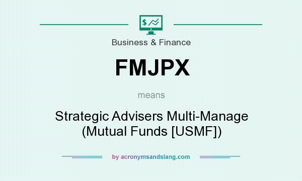 What does FMJPX mean? It stands for Strategic Advisers Multi-Manage (Mutual Funds [USMF])