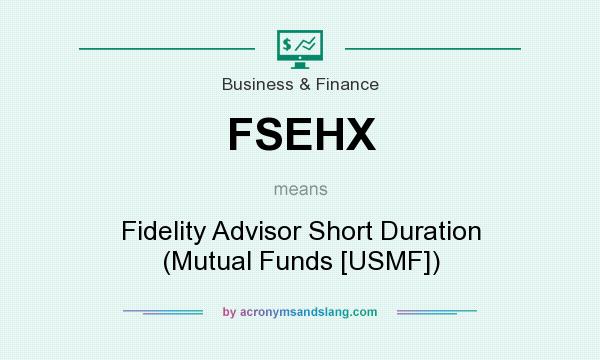 What does FSEHX mean? It stands for Fidelity Advisor Short Duration (Mutual Funds [USMF])