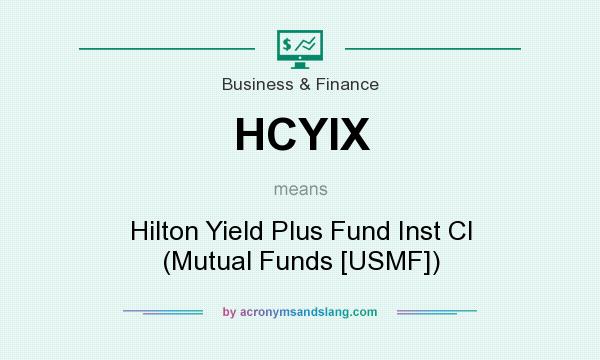 What does HCYIX mean? It stands for Hilton Yield Plus Fund Inst Cl (Mutual Funds [USMF])