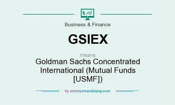 What does GSIEX mean? It stands for Goldman Sachs Concentrated International (Mutual Funds [USMF])