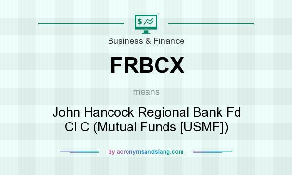 What does FRBCX mean? It stands for John Hancock Regional Bank Fd Cl C (Mutual Funds [USMF])
