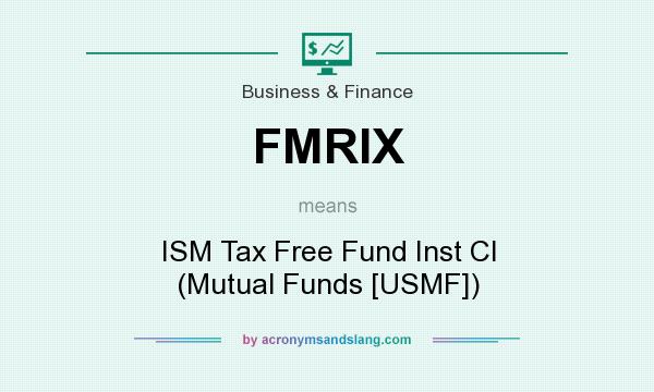 What does FMRIX mean? It stands for ISM Tax Free Fund Inst Cl (Mutual Funds [USMF])