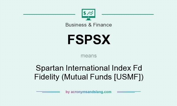 What does FSPSX mean? It stands for Spartan International Index Fd Fidelity (Mutual Funds [USMF])