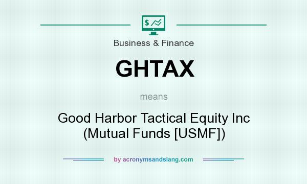 What does GHTAX mean? It stands for Good Harbor Tactical Equity Inc (Mutual Funds [USMF])