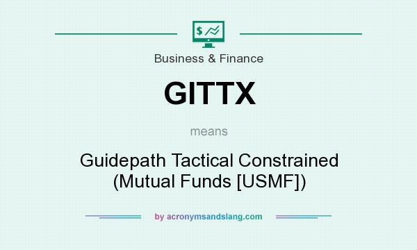 What does GITTX mean? It stands for Guidepath Tactical Constrained (Mutual Funds [USMF])
