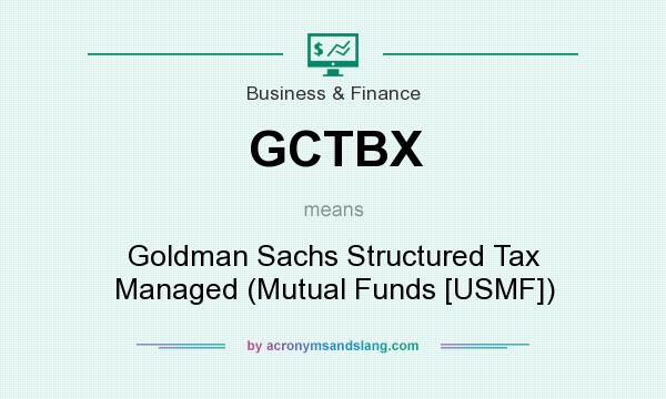 What does GCTBX mean? It stands for Goldman Sachs Structured Tax Managed (Mutual Funds [USMF])