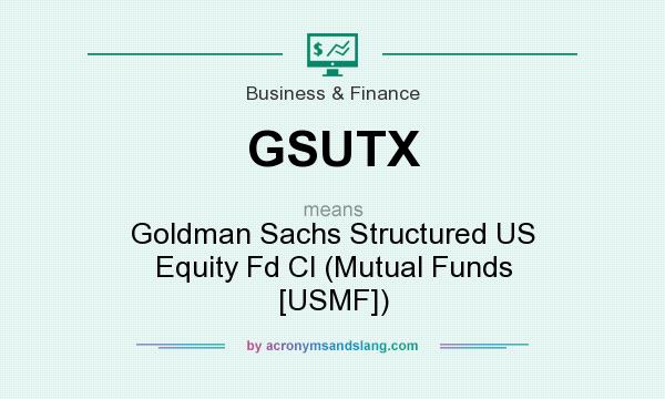What does GSUTX mean? It stands for Goldman Sachs Structured US Equity Fd Cl (Mutual Funds [USMF])