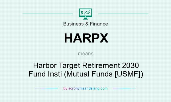 What does HARPX mean? It stands for Harbor Target Retirement 2030 Fund Insti (Mutual Funds [USMF])