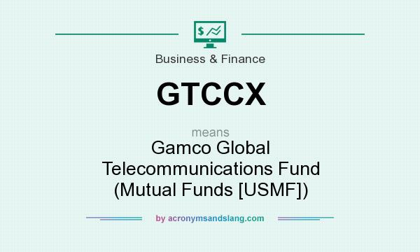 What does GTCCX mean? It stands for Gamco Global Telecommunications Fund (Mutual Funds [USMF])