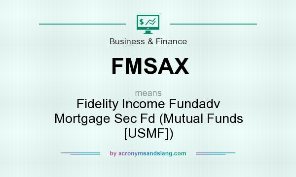 What does FMSAX mean? It stands for Fidelity Income Fundadv Mortgage Sec Fd (Mutual Funds [USMF])