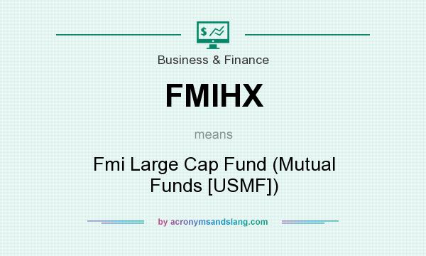 What does FMIHX mean? It stands for Fmi Large Cap Fund (Mutual Funds [USMF])