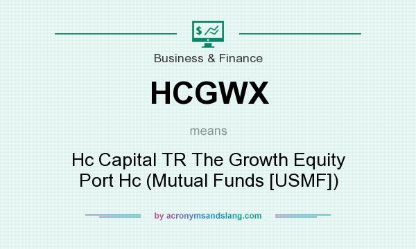 What does HCGWX mean? It stands for Hc Capital TR The Growth Equity Port Hc (Mutual Funds [USMF])