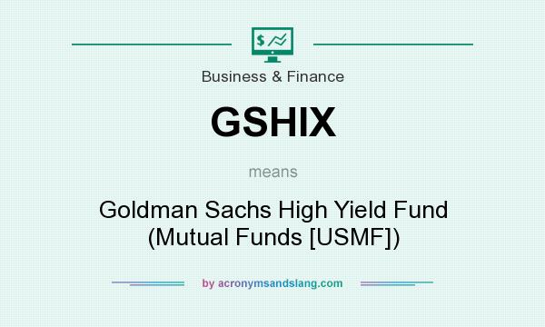 What does GSHIX mean? It stands for Goldman Sachs High Yield Fund (Mutual Funds [USMF])