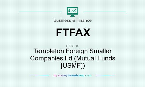 What does FTFAX mean? It stands for Templeton Foreign Smaller Companies Fd (Mutual Funds [USMF])