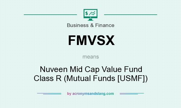 What does FMVSX mean? It stands for Nuveen Mid Cap Value Fund Class R (Mutual Funds [USMF])