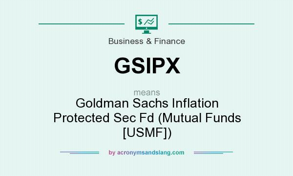 What does GSIPX mean? It stands for Goldman Sachs Inflation Protected Sec Fd (Mutual Funds [USMF])