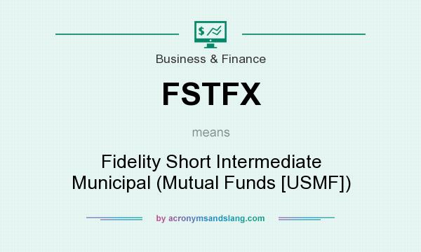 What does FSTFX mean? It stands for Fidelity Short Intermediate Municipal (Mutual Funds [USMF])