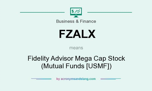 What does FZALX mean? It stands for Fidelity Advisor Mega Cap Stock (Mutual Funds [USMF])