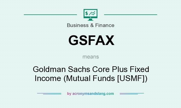 What does GSFAX mean? It stands for Goldman Sachs Core Plus Fixed Income (Mutual Funds [USMF])