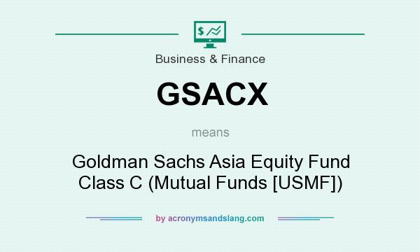What does GSACX mean? It stands for Goldman Sachs Asia Equity Fund Class C (Mutual Funds [USMF])