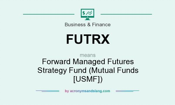What does FUTRX mean? It stands for Forward Managed Futures Strategy Fund (Mutual Funds [USMF])