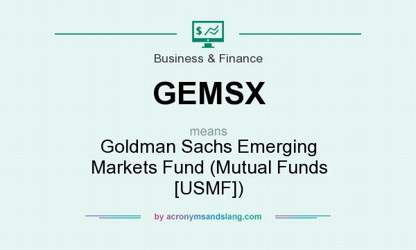 What does GEMSX mean? It stands for Goldman Sachs Emerging Markets Fund (Mutual Funds [USMF])