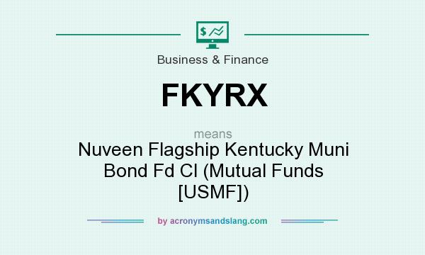 What does FKYRX mean? It stands for Nuveen Flagship Kentucky Muni Bond Fd Cl (Mutual Funds [USMF])