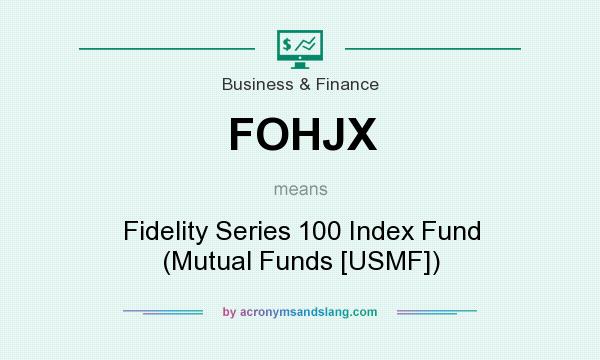 What does FOHJX mean? It stands for Fidelity Series 100 Index Fund (Mutual Funds [USMF])