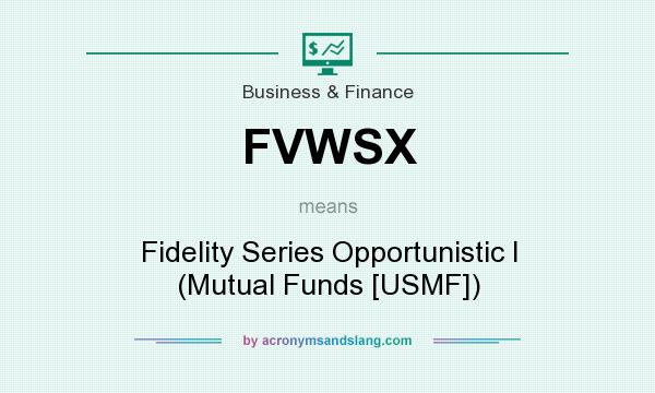 What does FVWSX mean? It stands for Fidelity Series Opportunistic I (Mutual Funds [USMF])