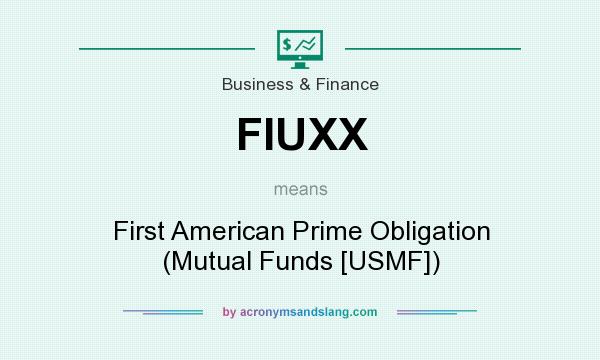 What does FIUXX mean? It stands for First American Prime Obligation (Mutual Funds [USMF])